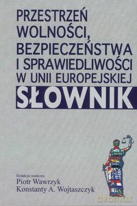 Przestrzeń wolności, bezpieczeństwa i sprawiedliwości w Unii Europejskiej. Słownik [KSIĄŻKA]