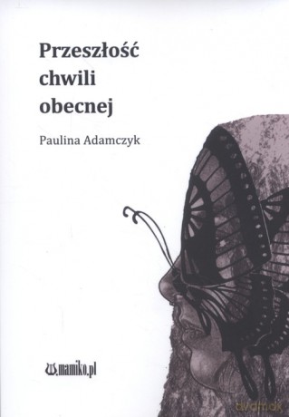 Przeszłość chwili obecnej - Paulina Adamczyk [KSIĄŻKA]