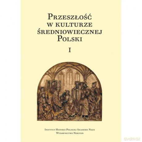 Przeszłość w kulturze średniowiecznej Polski (Tom 1-2) [KSIĄŻKA]