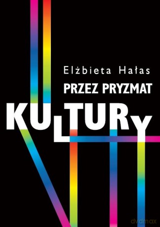 Przez pryzmat kultury Dylematy badań nad współczesnością - Elżbieta Hałas [KSIĄŻKA]