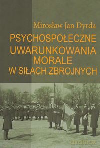 Psychospołeczne uwarunkowania morale w siłach zbrojnych - Mirosław Jan Dyrda [KSIĄŻKA]