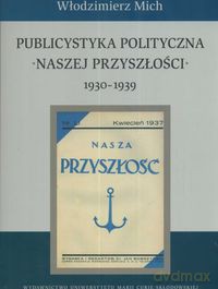 Publicystyka polityczna Naszej Przyszłości 1930-1939 - Włodzimierz Mich [KSIĄŻKA]