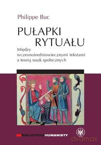 Pułapki rytuału Między wczesnośredniowiecznymi tekstami a teorią nauk społecznych - Philippe Buc [KSIĄŻKA]