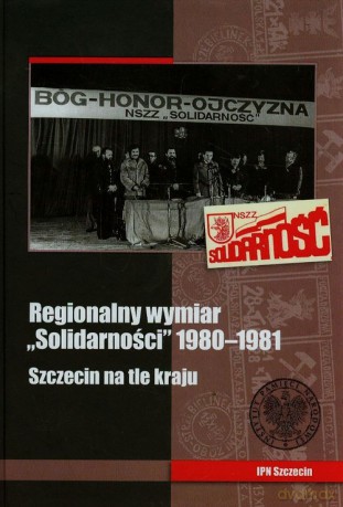 Regionalny wymiar solidarności 1980-1981 [KSIĄŻKA]