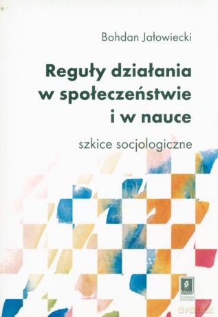 Reguły działania w społeczeństwie i nauce - Bohdan Jałowiecki [KSIĄŻKA]