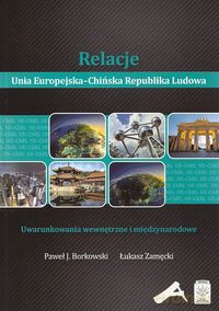 Relacje Unia Europejska-Chińska Republika Ludowa - Paweł J. Borkowski, Łukasz Zamęcki [KSIĄŻKA]
