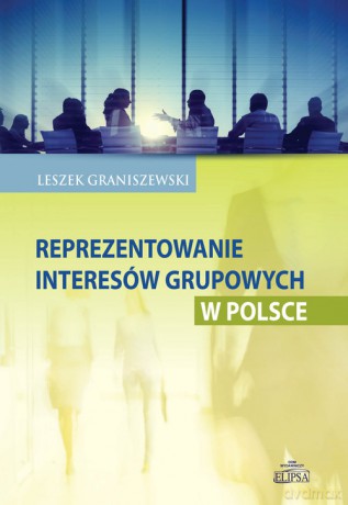 Reprezentowanie interesów grupowych w Polsce - Leszek Graniszewski [KSIĄŻKA]