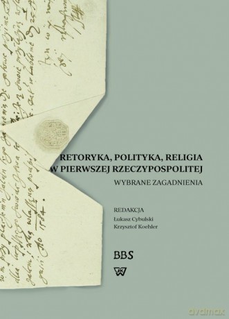 Retoryka polityka religia w Pierwszej Rzeczypospolitej [KSIĄŻKA]