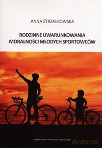 Rodzinne uwarunkowania moralności młodych sportowców - Anna Strzałkowska [KSIĄŻKA]