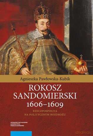 Rokosz sandomierski 1606-1609 - Agnieszka Pawłowska-Kubik [KSIĄŻKA]