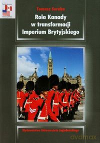 Rola Kanady w transformacji Imperium Brytyjskiego - Tomasz Soroka [KSIĄŻKA]