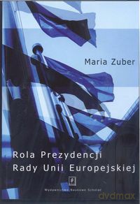 Rola Prezydencji Rady Europejskiej - Maria Zuber [KSIĄŻKA]