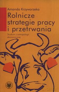 Rolnicze strategie pracy i przetrwania - Amanda Krzyworzeka [KSIĄŻKA]