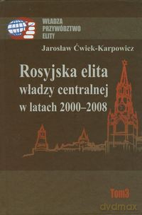 Rosyjska elita władzy centralnej w latach 2000-2008 - Jarosław Ćwiek-Karpowicz [KSIĄŻKA]
