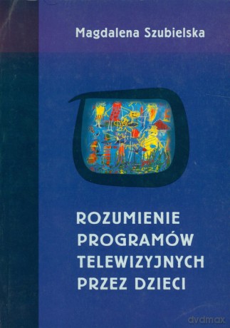 Rozumienie programów telewizyjnych przez dzieci - Magdalena Szubielska [KSIĄŻKA]