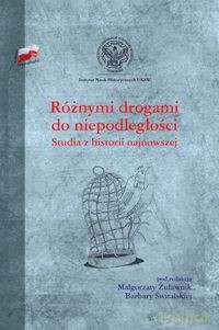Różnymi drogami do niepodległości [KSIĄŻKA]