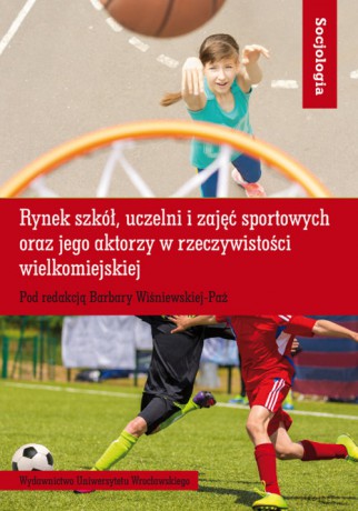 Rynek szkół uczelni i zajęć sportowych oraz jego aktorzy w rzeczywistości wielkomiejskiej [KSIĄŻKA]
