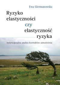 Ryzyko elastyczności czy elastyczność ryzyka - Ewa Giermanowska [KSIĄŻKA]