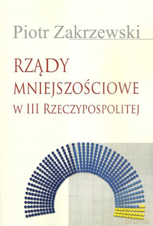 Rządy mniejszościowe w III Rzeczypospolitej - Piotr Zakrzewski [KSIĄŻKA]