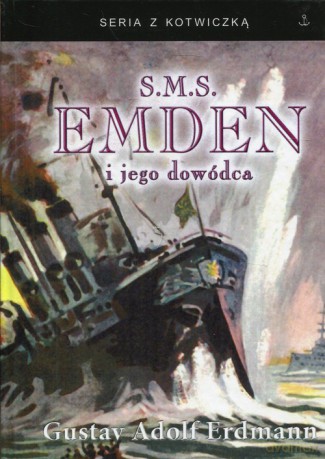 S.M.S. Emden i jego dowódca - Gustav Adolf Erdmann [KSIĄŻKA]