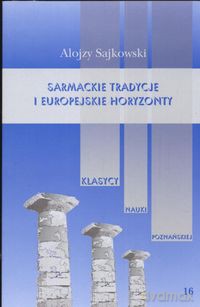 Sarmackie tradycje i europejskie horyzonty - Alojzy Sajkowski [KSIĄŻKA]