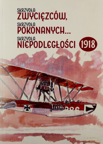 Skrzydła zwycięzców skrzydła pokonanych skrzydła niepodległości 1918 [KSIĄŻKA]