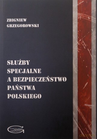 Służby specjalne a bezpieczeństwo państwa polskiego - Zbigniew Grzegorowski [KSIĄŻKA]