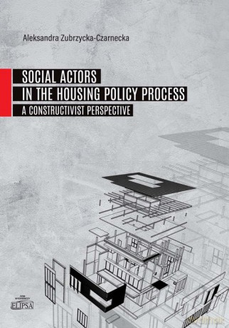 Social Actors in the Housing Policy Process - Aleksandra Zubrzycka-Czarnecka [KSIĄŻKA]