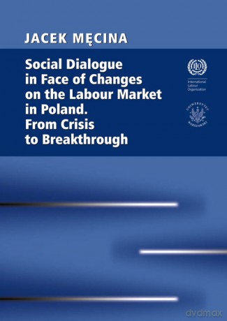 Social Dialogue in Face of Changes on the Labour Market in Poland. From Crisis to Breakthrough - Jacek Męcina [KSIĄŻKA]