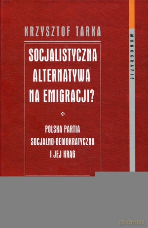 Socjalistyczna alternatywa na emigracji - Krzysztof Tarka [KSIĄŻKA]