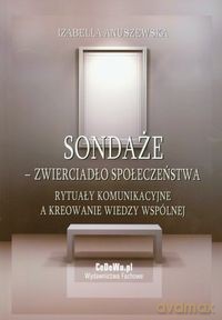 Sondaże zwierciadło społeczeństwa - Izabella Anuszewska [KSIĄŻKA]