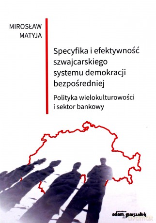 Specyfika i efektywność szwajcarskiego systemu demokracji bezpośredniej - Mirosław Matyja [KSIĄŻKA]