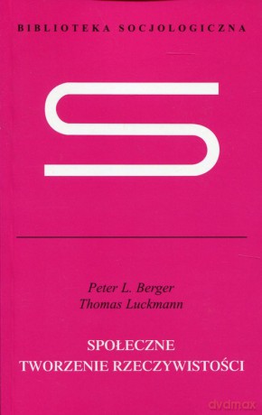 Społeczne tworzenie rzeczywistości - Peter L. Berger, Thomas Luckmann [KSIĄŻKA]