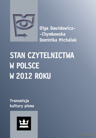 Stan czytelnictwa w Polsce w 2012 roku - Olga Dawidowicz-Chymkowska, Michalak Dominika [KSIĄŻKA]