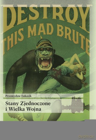 Stany Zjednoczone i Wielka Wojna - Przemysław Łukasik [KSIĄŻKA]
