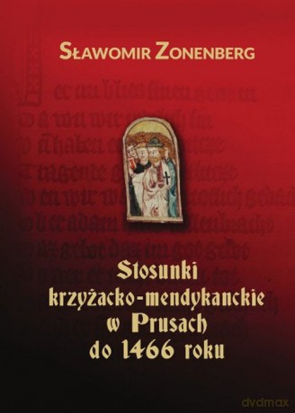 Stosunki krzyżacko-mendykanckie w Prusach do 1466 roku - Sławomir Zonenberg [KSIĄŻKA]