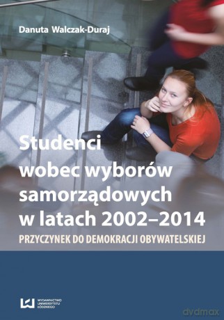 Studenci wobec wyborów samorządowych w latach 2002-2014 - Danuta Walczak-Duraj [KSIĄŻKA]