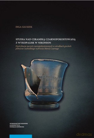 Studia nad ceramiką czarnopokostowaną z wykopalisk w Nikonion - Inga Głuszek [KSIĄŻKA]