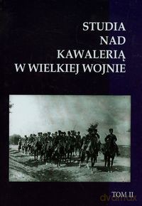 Studia nad Kawalerią w Wielkiej Wojnie (Tom 2) [KSIĄŻKA]