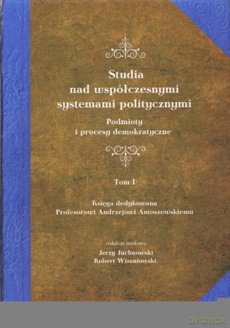 Studia nad współczesnymi systemami politycznymi (Tom 1) [KSIĄŻKA]
