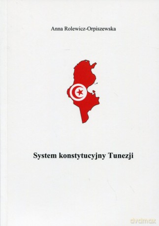 System konstytucyjny Tunezji - Anna Rolewicz-Orpiszewska [KSIĄŻKA]