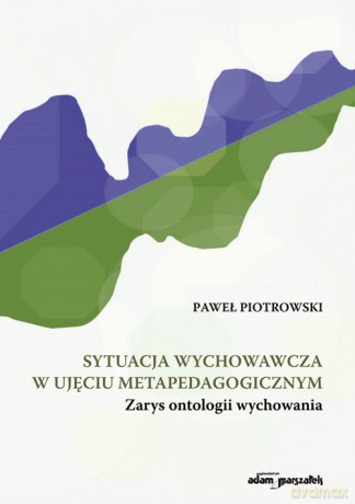 Sytuacja wychowawcza w ujęciu metapedagogicznym - Paweł Piotrowski [KSIĄŻKA]
