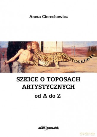 Szkice o toposach artystycznych od A do Z - Aneta Cierechowicz [KSIĄŻKA]