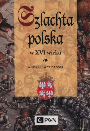 Szlachta Polska w XVI wieku - Andrzej Wyczański [KSIĄŻKA]