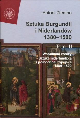 Sztuka Burgundii i Niderlandów 1380-1500 (Tom 3) - Antoni Ziemba [KSIĄŻKA]
