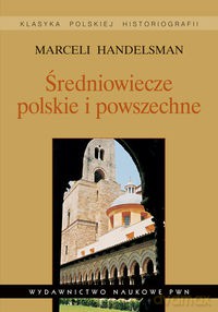 Średniowiecze polskie i powszechne Wybór pism - Marceli Handelsman [KSIĄŻKA]