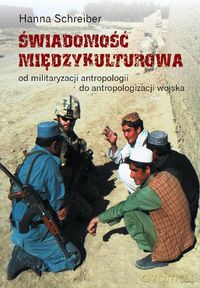 Świadomość międzykulturowa Od militaryzacji antropologii do antropologizacji wojska - Hanna Schreiber [KSIĄŻKA]