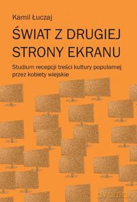 Świat z drugiej strony ekranu - Kamil Łuczaj [KSIĄŻKA]