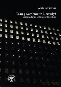 Taking Community Seriously Communitarian Critiques of Liberalism - Aneta Gawkowska [KSIĄŻKA]