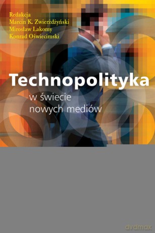 Technopolityka w świecie nowych mediów [KSIĄŻKA]
